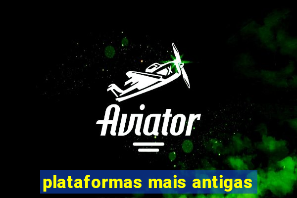 plataformas mais antigas